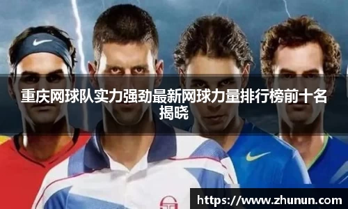 重庆网球队实力强劲最新网球力量排行榜前十名揭晓