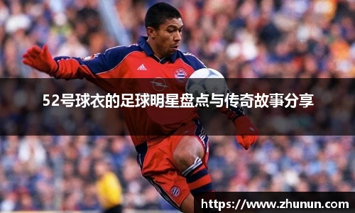 52号球衣的足球明星盘点与传奇故事分享